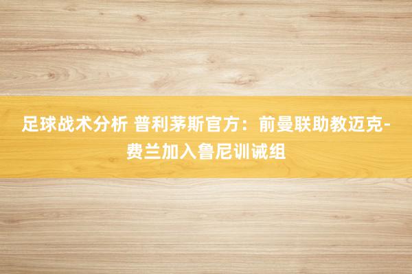 足球战术分析 普利茅斯官方：前曼联助教迈克-费兰加入鲁尼训诫组